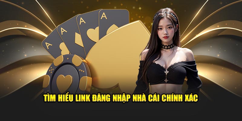 Tìm hiểu link đăng nhập nhà cái chính xác