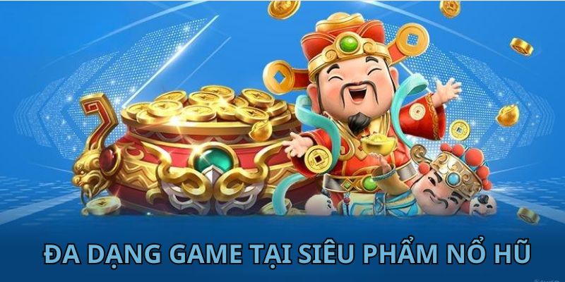 Siêu phẩm nổ hũ nổi tiếng tại nhà cái