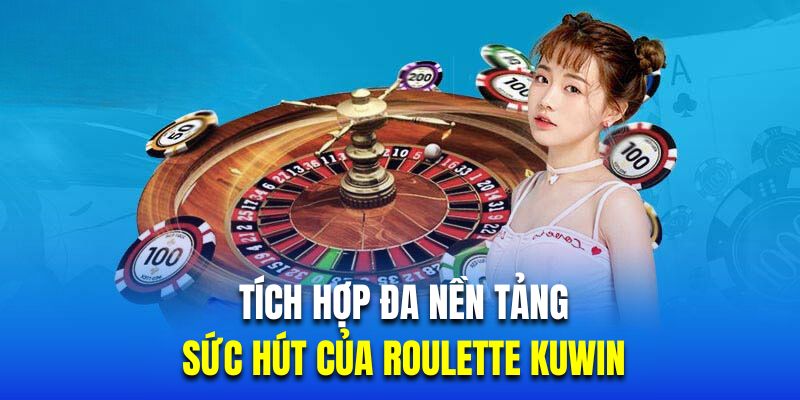 Tích hợp đa nền tảng là sức hút của Roulette KUWIN